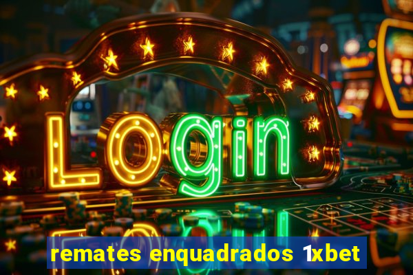 remates enquadrados 1xbet